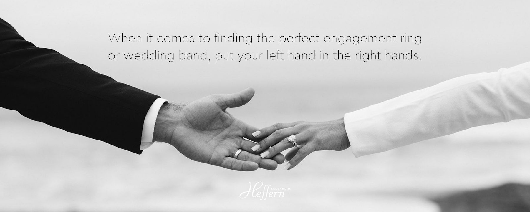When it comes to finding the perfect engagement ring or wedding band, put your left hand in the right hands. Heffern
